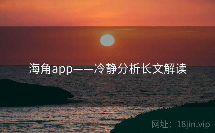 海角app——冷静分析长文解读
