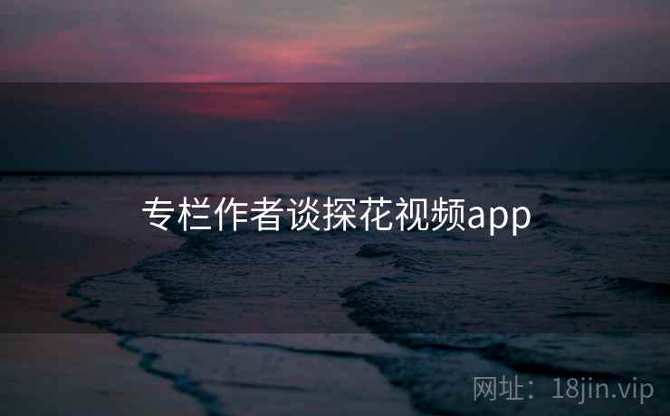 专栏作者谈探花视频app